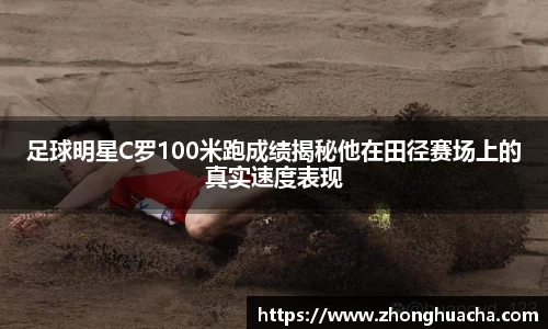 足球明星C罗100米跑成绩揭秘他在田径赛场上的真实速度表现